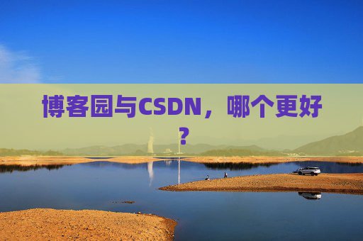博客园与CSDN，哪个更好？